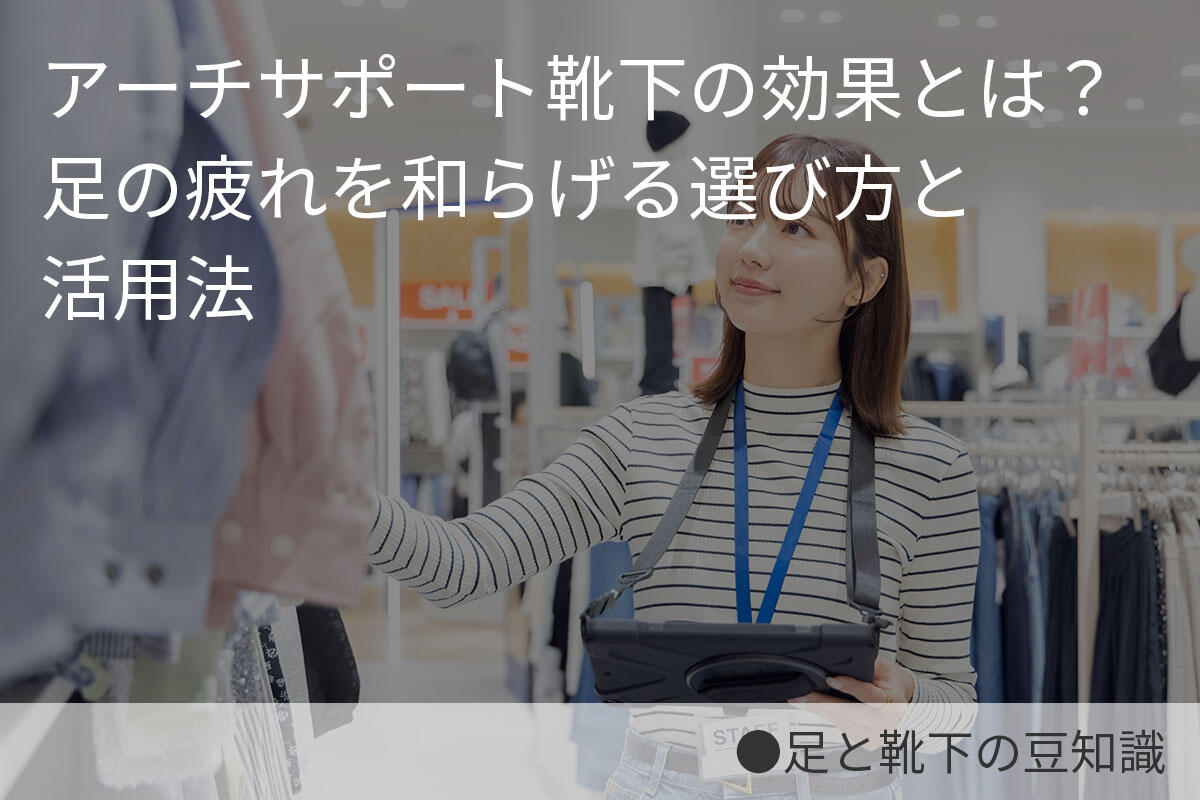 アーチサポート靴下の効果とは？足の疲れを和らげる選び方と活用法 
