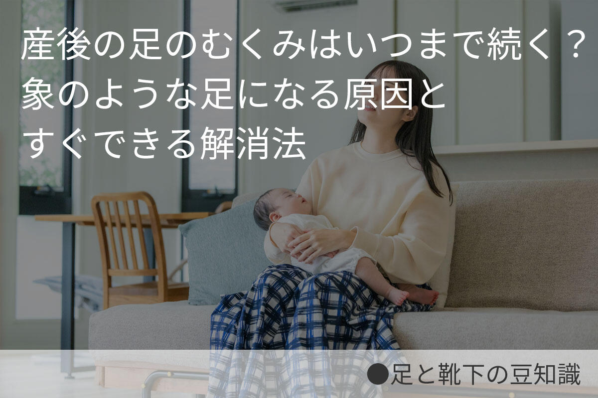 産後の足のむくみはいつまで続く？象のような足になる原因とすぐできる解消法