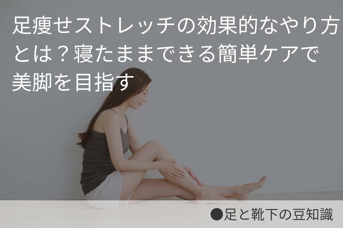 足痩せストレッチの効果的なやり方とは？寝たままできる簡単ケアで美脚を目指す 