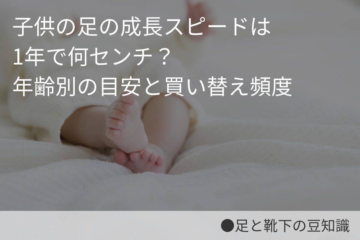 子供の足の成長スピードは1年で何センチ？年齢別の目安と買い替え頻度 
